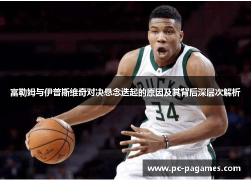 富勒姆与伊普斯维奇对决悬念迭起的原因及其背后深层次解析 富勒姆与伊普斯维奇对决悬念迭起的原因及其背后深层次解析