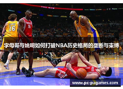 字母哥与姚明如何打破NBA历史格局的垄断与束缚 字母哥与姚明如何打破NBA历史格局的垄断与束缚