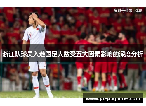 浙江队球员入选国足人数受五大因素影响的深度分析 浙江队球员入选国足人数受五大因素影响的深度分析