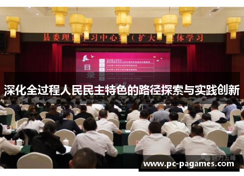 深化全过程人民民主特色的路径探索与实践创新 深化全过程人民民主特色的路径探索与实践创新