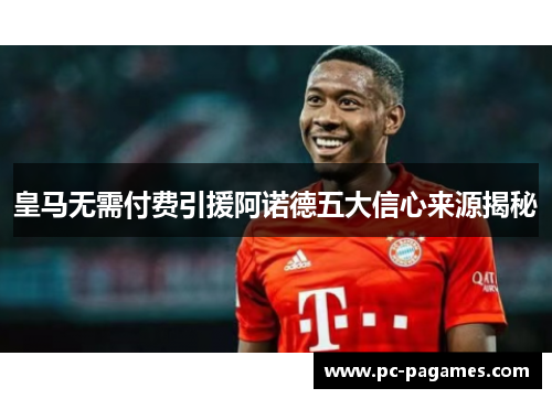 皇马无需付费引援阿诺德五大信心来源揭秘 皇马无需付费引援阿诺德五大信心来源揭秘
