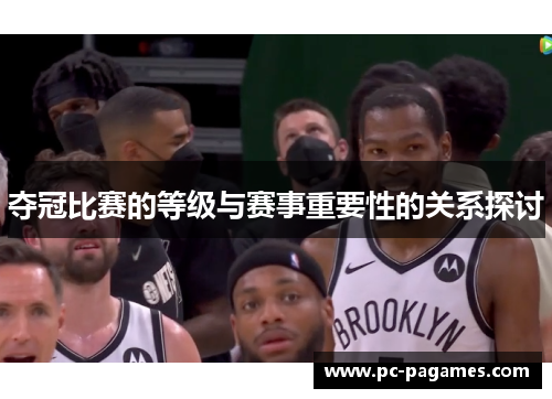 夺冠比赛的等级与赛事重要性的关系探讨 夺冠比赛的等级与赛事重要性的关系探讨