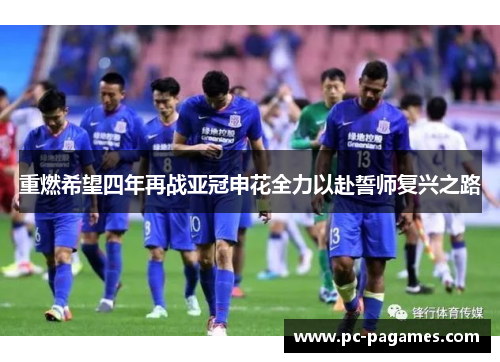 重燃希望四年再战亚冠申花全力以赴誓师复兴之路 重燃希望四年再战亚冠申花全力以赴誓师复兴之路