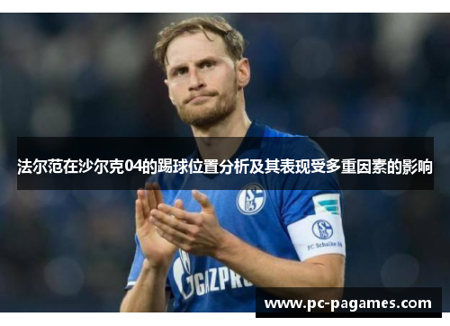 法尔范在沙尔克04的踢球位置分析及其表现受多重因素的影响 法尔范在沙尔克04的踢球位置分析及其表现受多重因素的影响