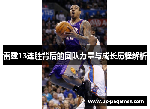 雷霆13连胜背后的团队力量与成长历程解析